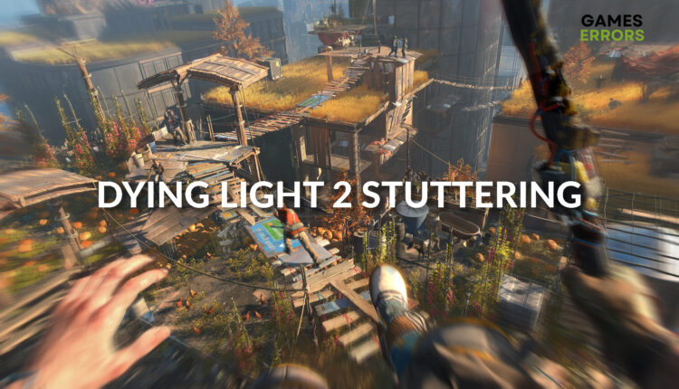 Dying Light 2 Stuttering Low Fps