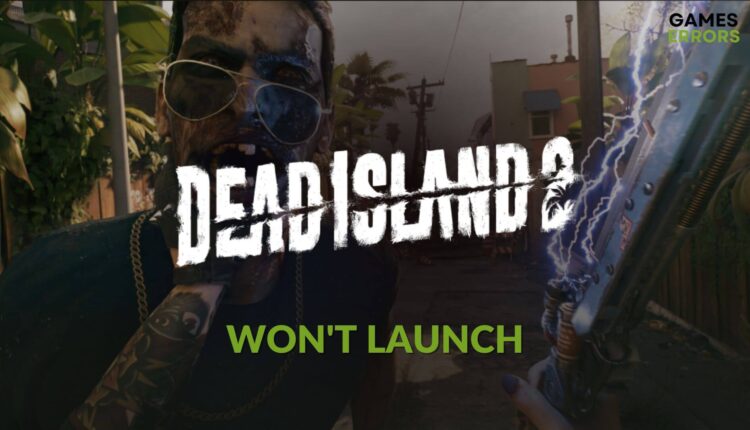 How to fix Dead Island 2 won't launch