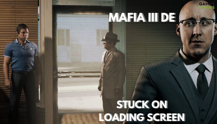 Mafia 3 DE Is Stuck On Loading Screen: Follow The Best Solutions