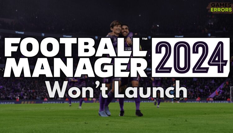 Football Manager 2024 Won't Launch